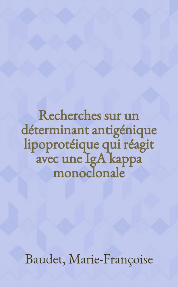 Recherches sur un déterminant antigénique lipoprotéique qui réagit avec une IgA kappa monoclonale: "le site Pg" : Thèse ..