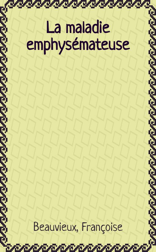 La maladie emphys&eacute;mateuse : (&Eacute;tudes th&eacute;rapeutiques) : Th&egrave;se ..