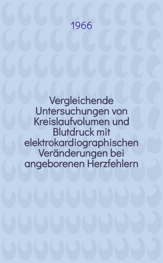 Vergleichende Untersuchungen von Kreislaufvolumen und Blutdruck mit elektrokardiographischen Veränderungen bei angeborenen Herzfehlern : Inaug.-Diss. ... der Med. Fakultät der ... Univ. Erlangen-Nürnberg