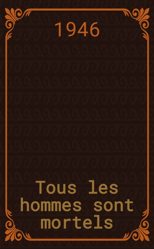 Tous les hommes sont mortels : Roman