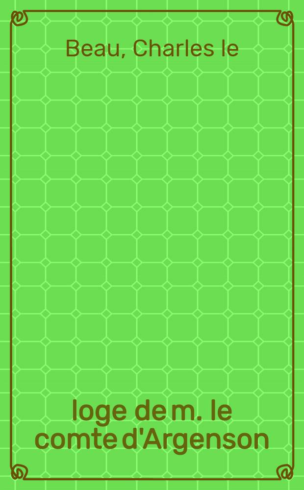 &Eacute;loge de m. le comte d'Argenson : Lu &agrave; la rentr&eacute;e de l'Acad&eacute;mie royale des inscriptions & belles-lettres