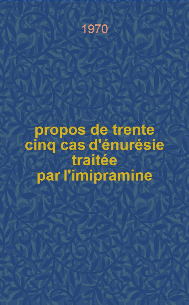 À propos de trente cinq cas d'énurésie traitée par l'imipramine