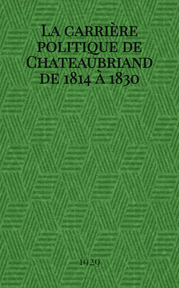 La carrière politique de Chateaubriand de 1814 à 1830 : T. 1-2