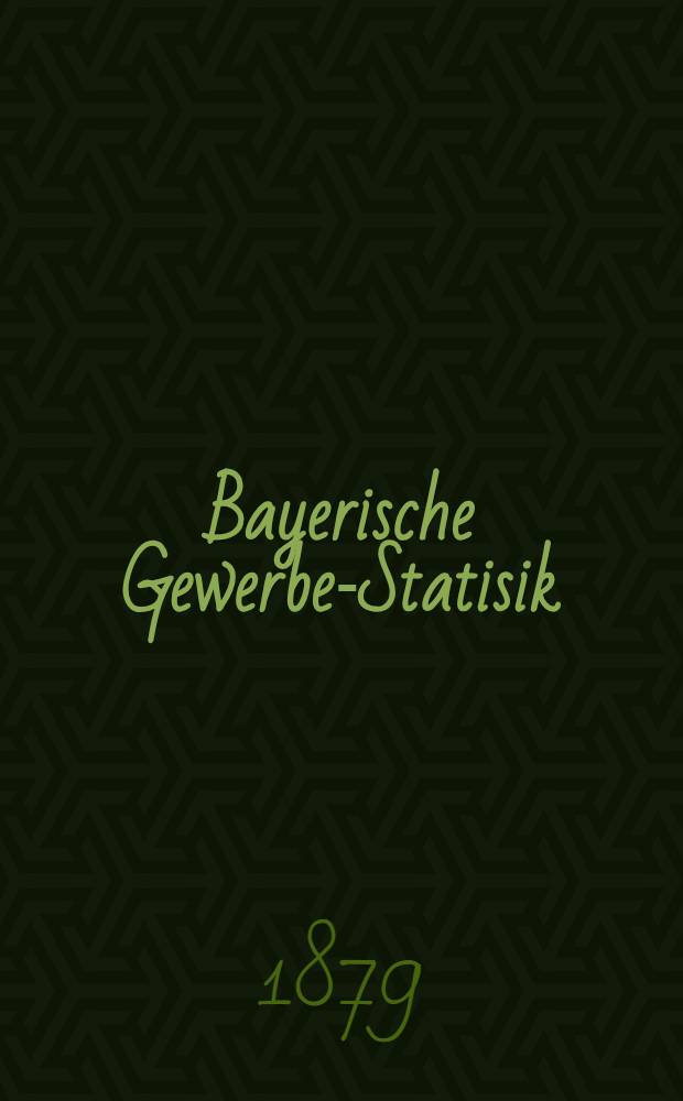 Bayerische Gewerbe-Statisik (Aufnahme vom 1. Dezember 1875). T. 1 : Die persönlichen Verhältnisse der Gewerbebetriebe