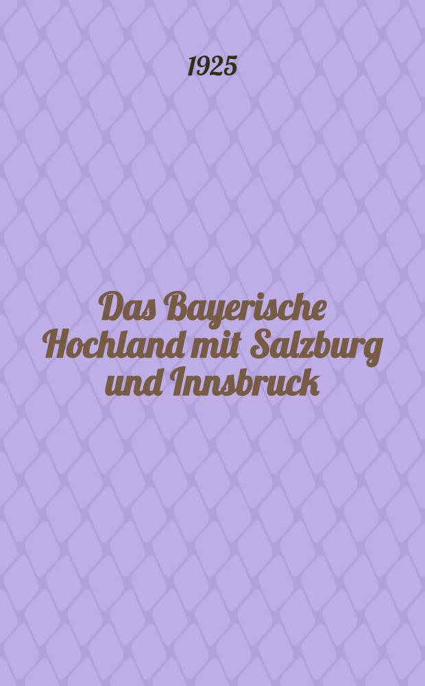 Das Bayerische Hochland mit Salzburg und Innsbruck : Eine Wanderung durch deutsches Alpengebiet ... : Album