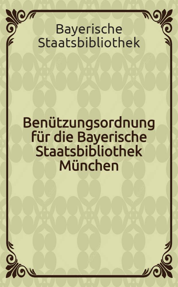 Benützungsordnung für die Bayerische Staatsbibliothek München