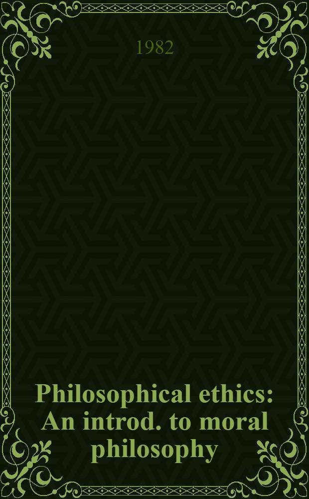 Philosophical ethics : An introd. to moral philosophy