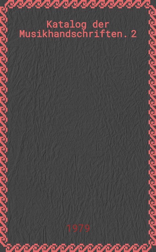 Katalog der Musikhandschriften. 2 : Tabulaturen und Stimmbücher bis zur Mitte des 17. Jahrhunderts