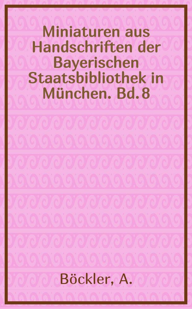 Miniaturen aus Handschriften der Bayerischen Staatsbibliothek in München. Bd. 8 : Die Regensburgprüfeninger Buchmalerei es XII. und XIII. Jahrhunderts