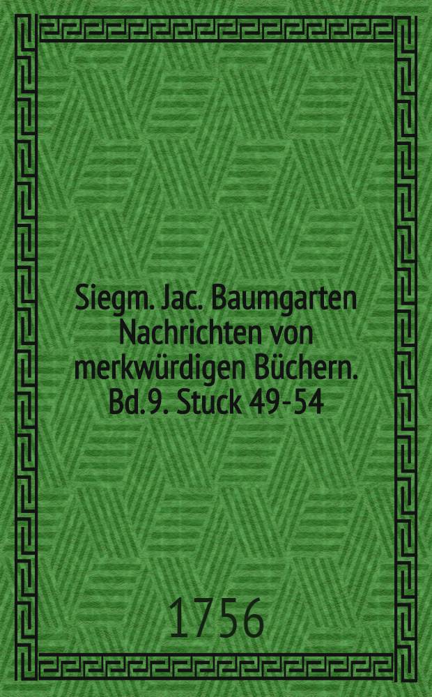 Siegm. Jac. Baumgarten Nachrichten von merkw&uuml;rdigen B&uuml;chern. Bd. 9. Stuck 49-54