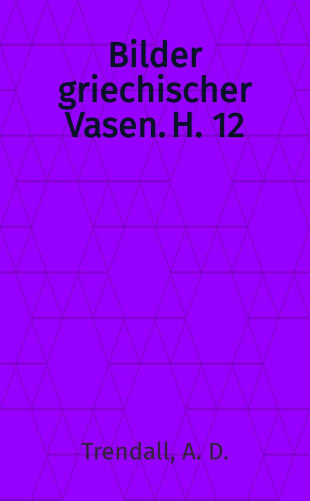 Bilder griechischer Vasen. H. 12 : Frühitaliotische Vasen