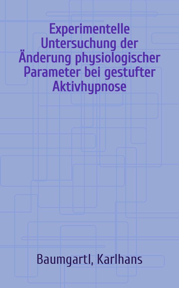 Experimentelle Untersuchung der Änderung physiologischer Parameter bei gestufter Aktivhypnose : Inaug.-Diss
