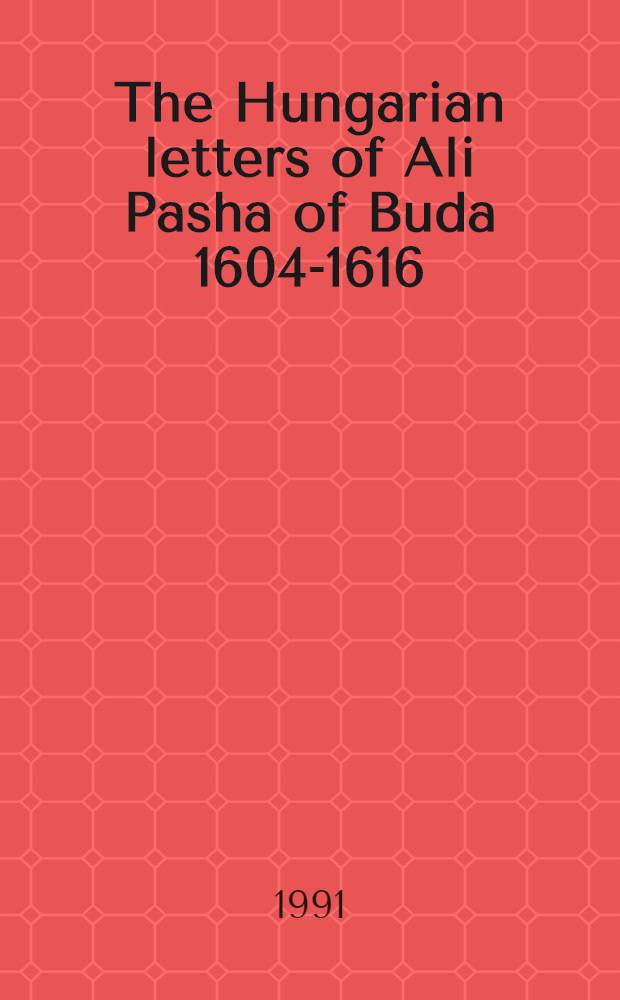 The Hungarian letters of Ali Pasha of Buda 1604-1616