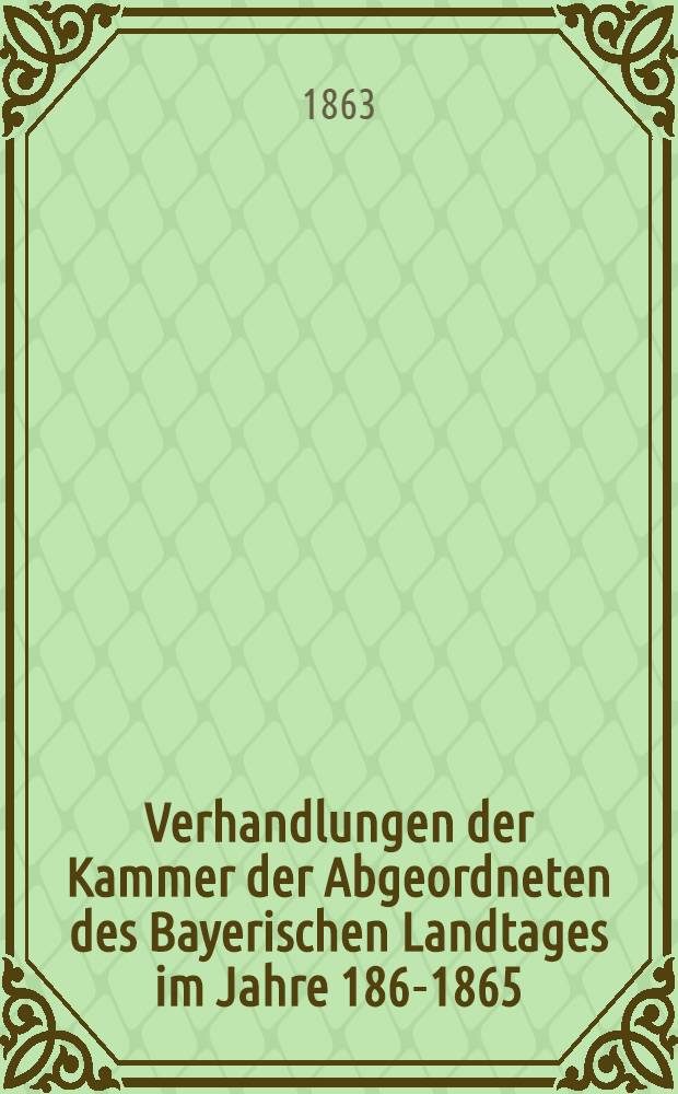 Verhandlungen der Kammer der Abgeordneten des Bayerischen Landtages im Jahre 1863- [1865] : Stenographische Berichte