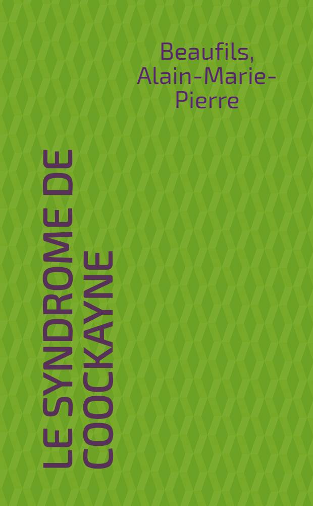 Le syndrome de coockayne : &Agrave; propos d'une observation clinique : Th&egrave;se pour le doctorat en m&eacute;d. (dipl&ocirc;me d'&Eacute;tat)