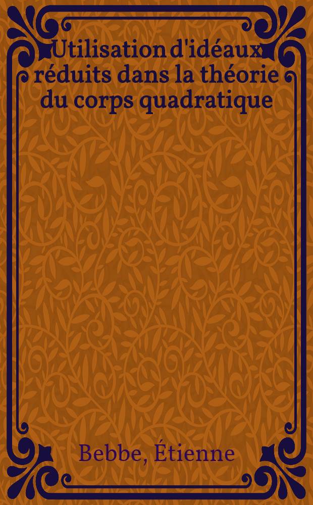 Utilisation d'idéaux réduits dans la théorie du corps quadratique : Thèse présentée à la Faculté des sciences del'Univ. de Beançon ..
