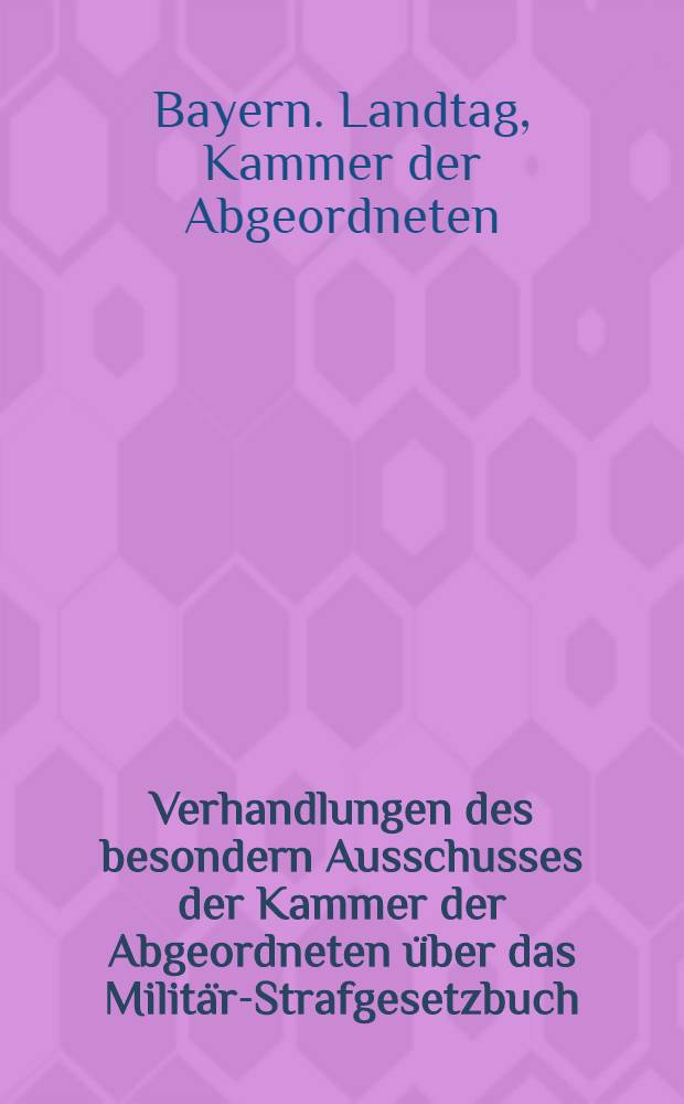 Verhandlungen des besondern Ausschusses der Kammer der Abgeordneten über das Militär-Strafgesetzbuch