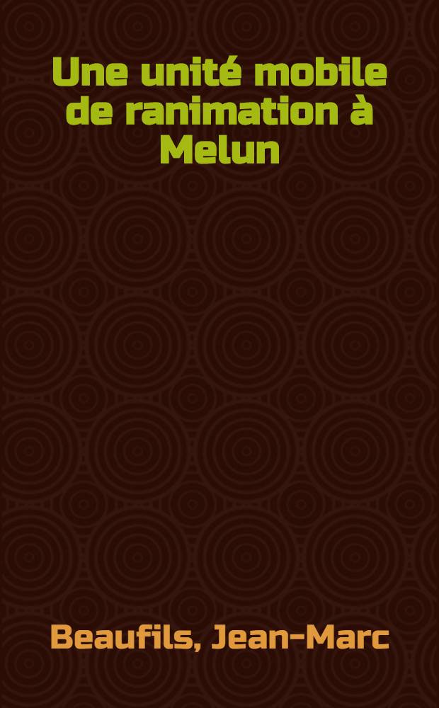 Une unité mobile de ranimation à Melun : Problèmes d'organisation, premiers résultats : Thèse ..