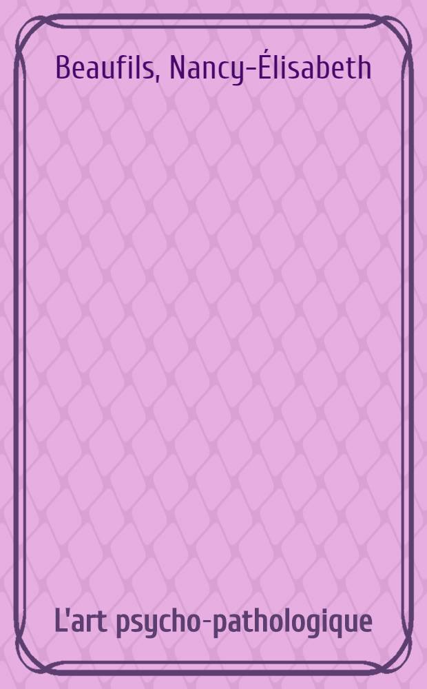 L'art psycho-pathologique: réalité ou exception? : Esquisse d'une étude sur la peinture des schizophrènes : Thèse ..