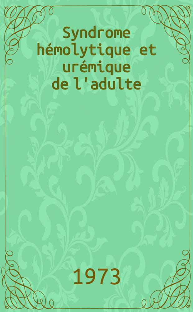 Syndrome hémolytique et urémique de l'adulte : Thèse ..