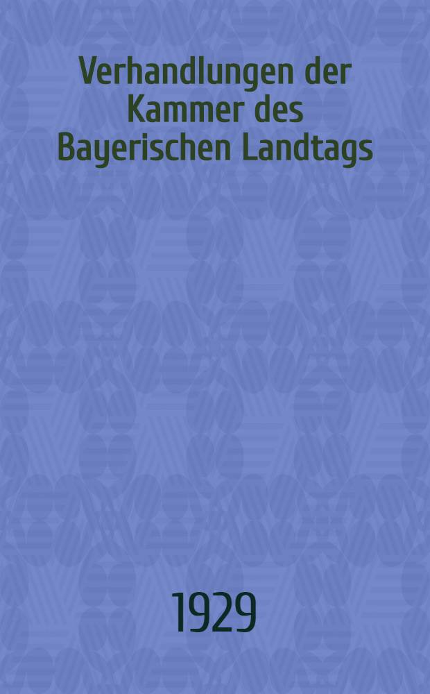 Verhandlungen der Kammer des Bayerischen Landtags : I. Tagung 1928. II. Tagung 1928-1929 Stenographische Berichte. Bd. 1. № 1. bis 35. : 1. Sitzung am 21. Juni 1928 bis zur 35. Sitzung am 14. März 1929