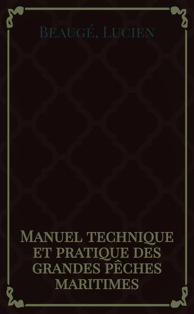 Manuel technique et pratique des grandes p&ecirc;ches maritimes