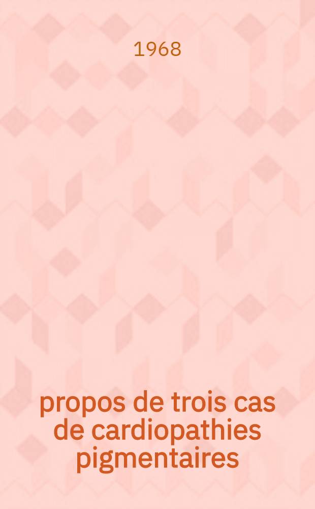 &Agrave; propos de trois cas de cardiopathies pigmentaires : Th&egrave;se ..