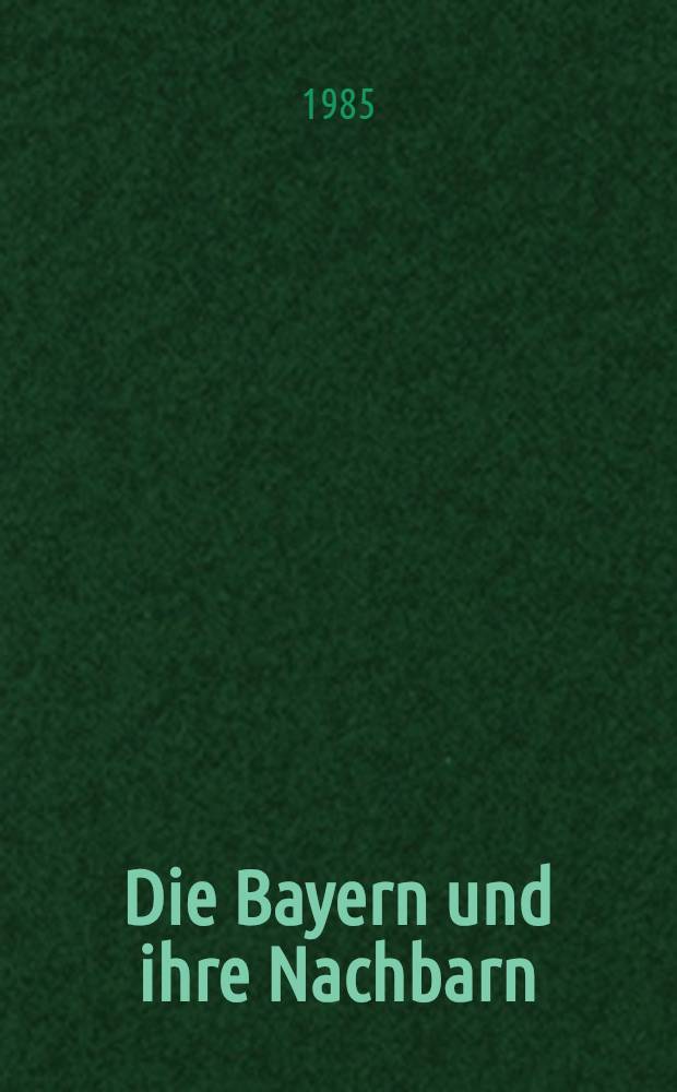 Die Bayern und ihre Nachbarn : Ber. des Symp. der Kommiss. für Frühmittelalterforschung, 25. bis 28. Okt. 1982, Stift Zwettl, Niederösterreich. T. 2