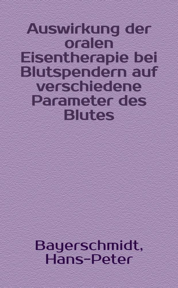 Auswirkung der oralen Eisentherapie bei Blutspendern auf verschiedene Parameter des Blutes : Inaug.-Diss. ... der Med. Fak. der ... Univ. Erlangen-N&uuml;rnberg