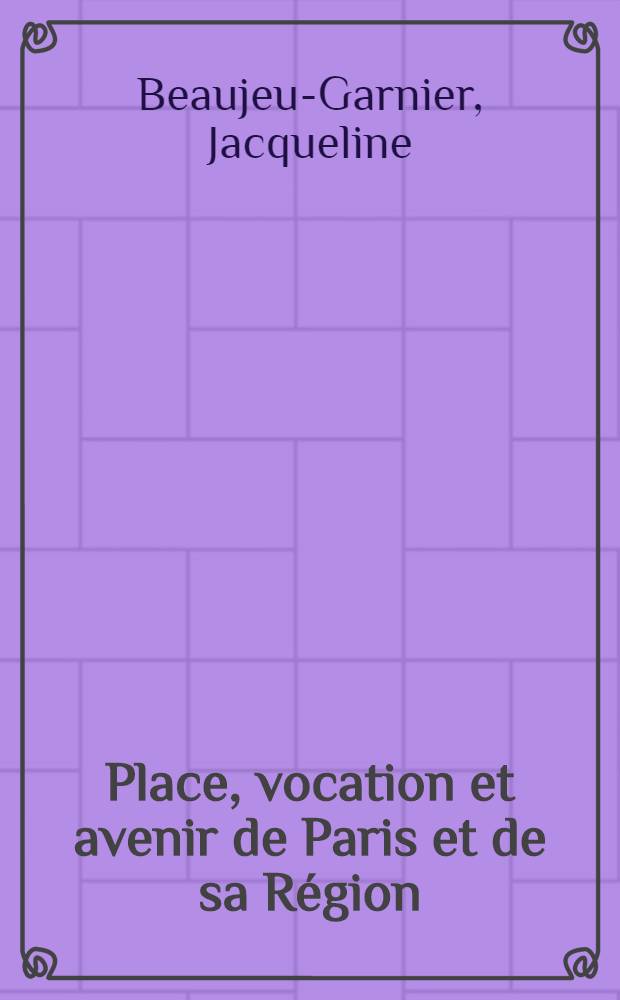 Place, vocation et avenir de Paris et de sa Région : Rapport