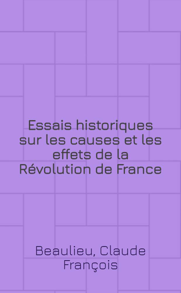 Essais historiques sur les causes et les effets de la Révolution de France : Avec des notes sur quelques événemens et quelques institutions : T. 1-6