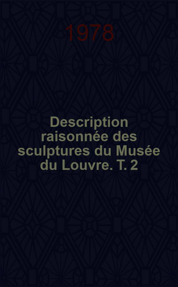 Description raisonnée des sculptures du Musée du Louvre. T. 2 : Renaissance française