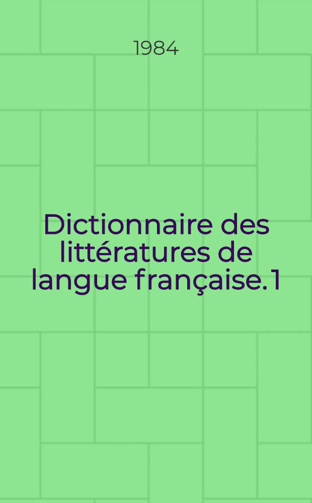 Dictionnaire des littératures de langue française. [1] : A - F