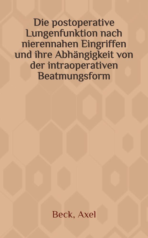 Die postoperative Lungenfunktion nach nierennahen Eingriffen und ihre Abhängigkeit von der intraoperativen Beatmungsform : Diss