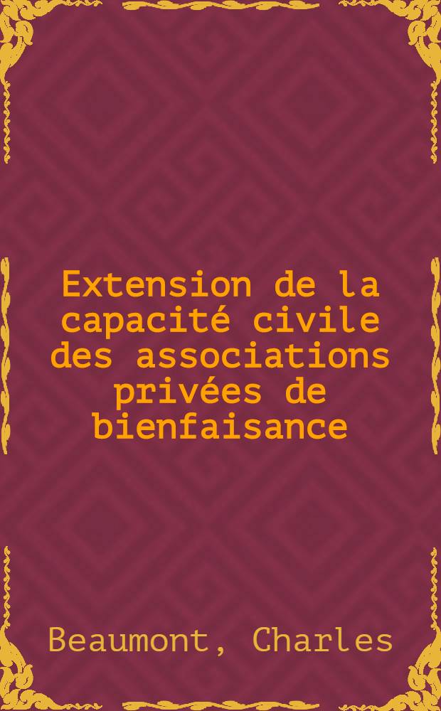 Extension de la capacité civile des associations privées de bienfaisance : Thèse pour le doctorat en droit