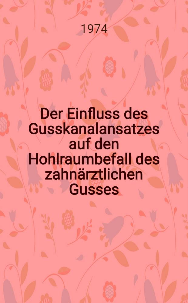 Der Einfluss des Gusskanalansatzes auf den Hohlraumbefall des zahnärztlichen Gusses : Inaug.-Diss. ... der Med. Fak. der ... Univ. Mainz ..
