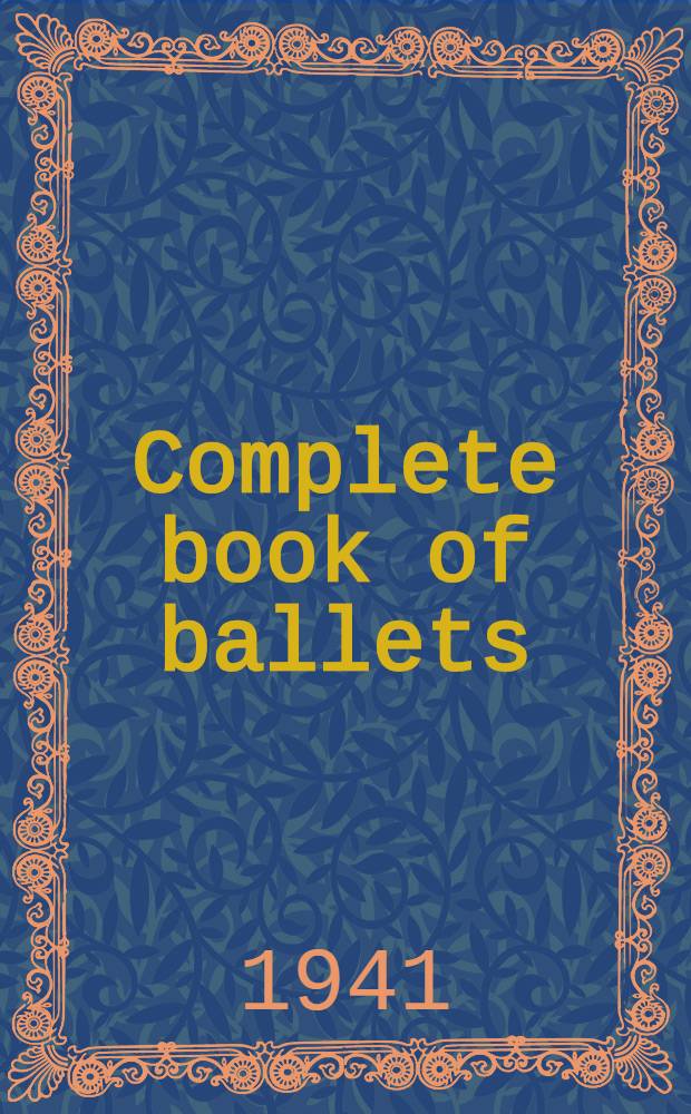 Complete book of ballets : A guide to the principal ballets of the nineteenth and twentieth centuries