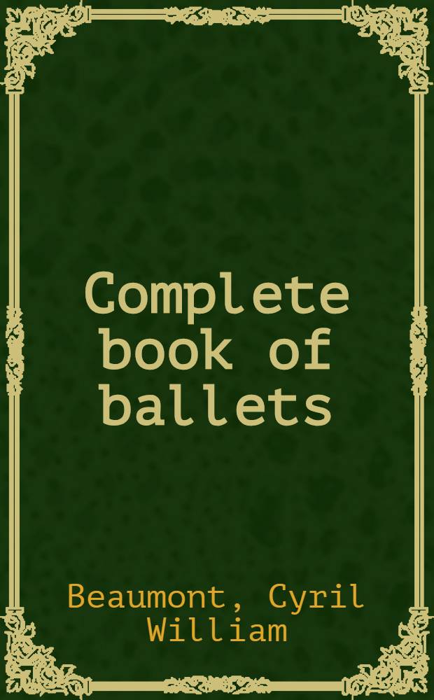 Complete book of ballets : A guide to the principal ballets of the nineteenth and twentieth centuries