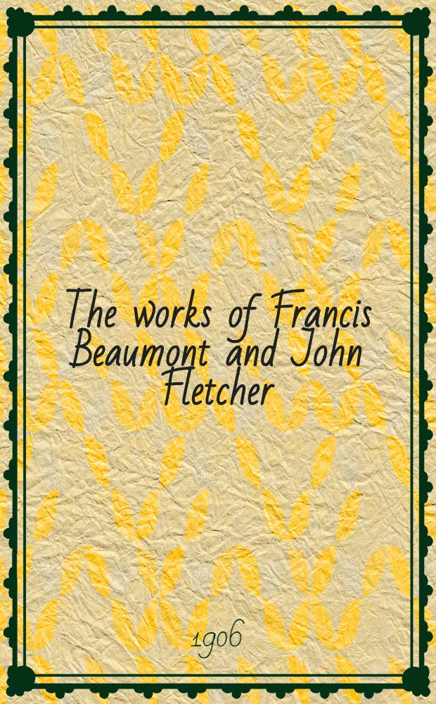 The works of Francis Beaumont and John Fletcher : In 10 vol. Vol. 3 : The mad lover ; The loyal subject ; Rule a wife, and have a wife ; The laws of Candy ; The false one ; The little French lawyer