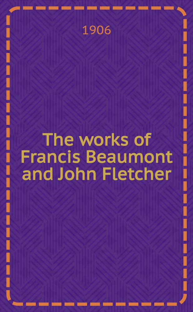 The works of Francis Beaumont and John Fletcher : In 10 vol. Vol. 4 : The tragedy of Valentinian ; Monsieur Thomas ; The chances ; The bloody brother ; The wild goose chase