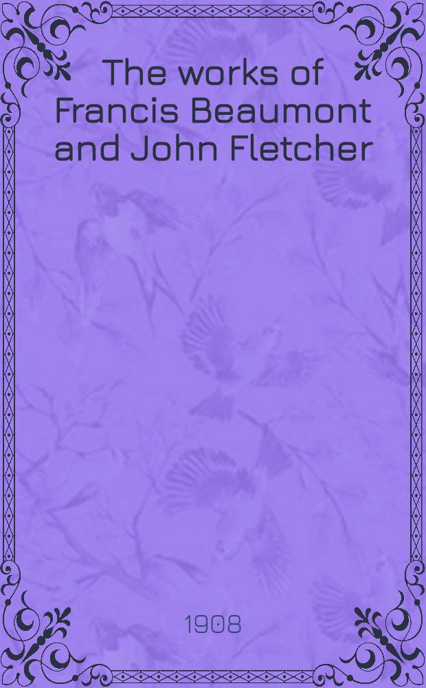 The works of Francis Beaumont and John Fletcher : In 10 vol. Vol. 6 : The queen of Corinth ; Bonduca ; The knight of the burning pestle ; Loves pilgrimage ; The double marriage