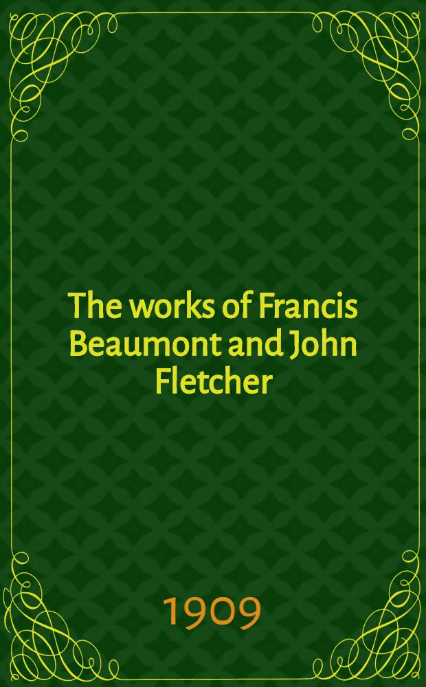 The works of Francis Beaumont and John Fletcher : In 10 vol. Vol. 7 : The maid in the mill ; The knight of Malta ; Loves cure, or the martial maid ; Women pleas'd ; The night-walker, or the little thief