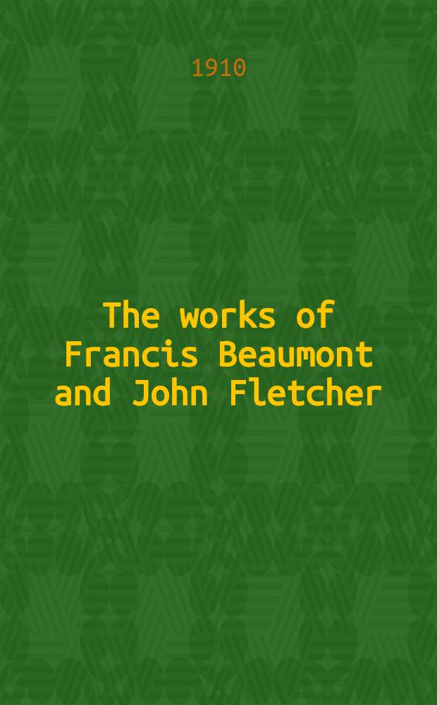The works of Francis Beaumont and John Fletcher : In 10 vol. Vol. 9 : The sea-voyage ; Wit at several weapons ; The fair maid of the inn ; Cupid's revenge ; The two noble kinsmen