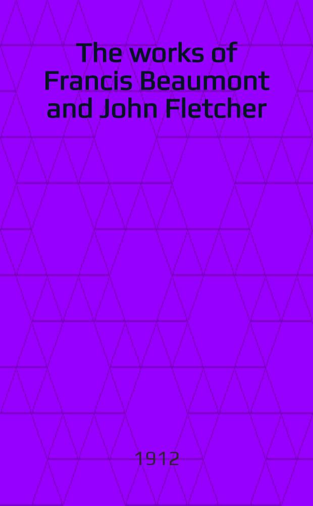 The works of Francis Beaumont and John Fletcher : In 10 vol. Vol. 10 : Thierry and Theodoret ; The woman-hater ; Nice valour ; The honest man's fortune ; The masque of the gentlemen of Grays-Inne and the Inner-Temple ; Four plays or moral representations in one