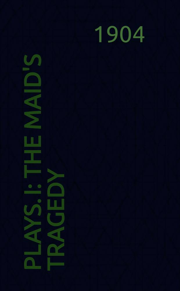 [Plays]. I : [The maid's tragedy ; Philaster ; The wild-goose chase ; Thierry and Theodoret ; The knight of the Burning pestle]