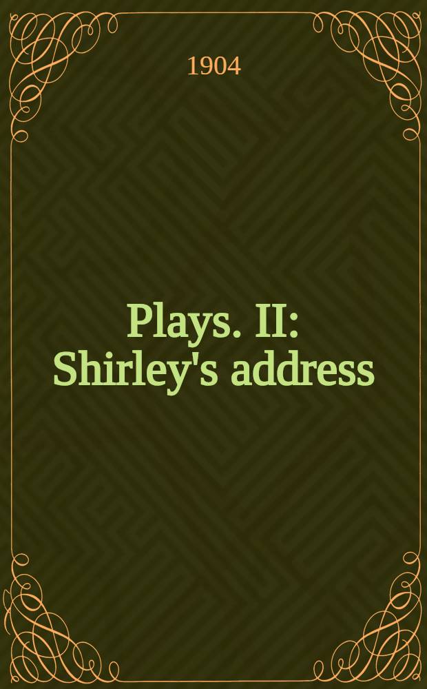 [Plays]. II : [Shirley's address ; King and no king ; Bonduca ; The Spanish curate ; The faithful shepherdess ; Valentinian]