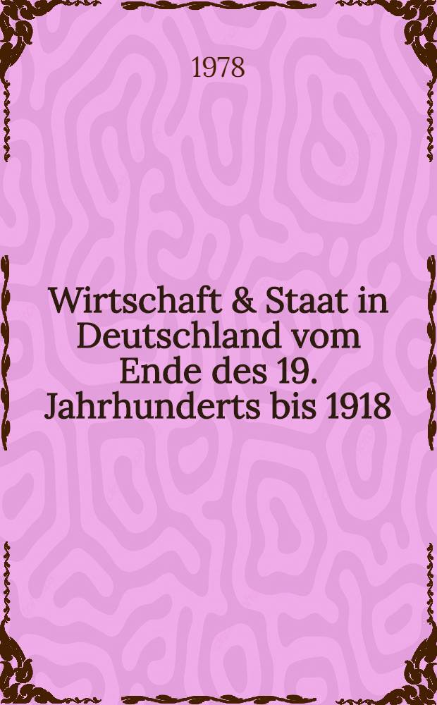 Wirtschaft & Staat in Deutschland vom Ende des 19. Jahrhunderts bis 1918/19