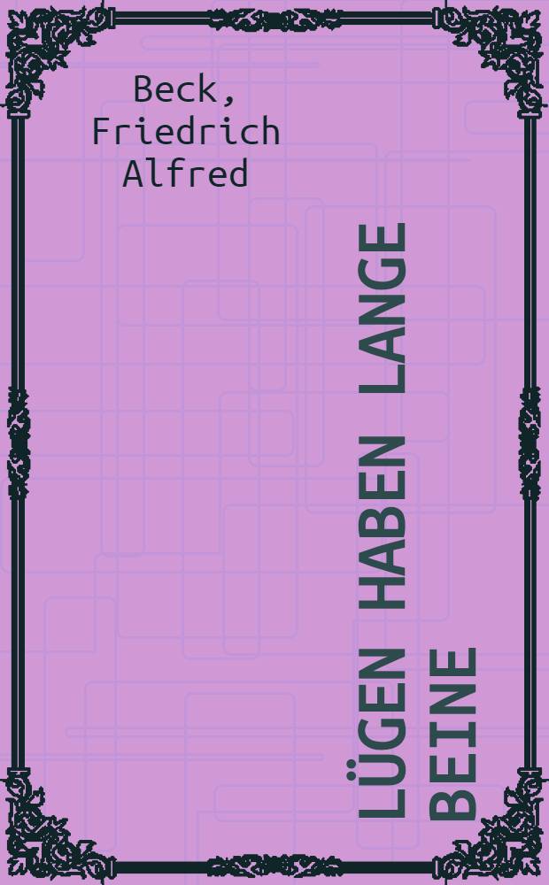 L&uuml;gen haben lange Beine : Ein weltgeschichtliches Panoptikum von Homer bis Pasternak, von Sokrates bis Sartre, von Nebukadnezar bis Hitler