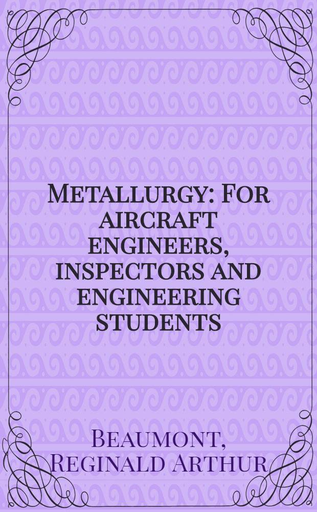 Metallurgy : For aircraft engineers, inspectors and engineering students
