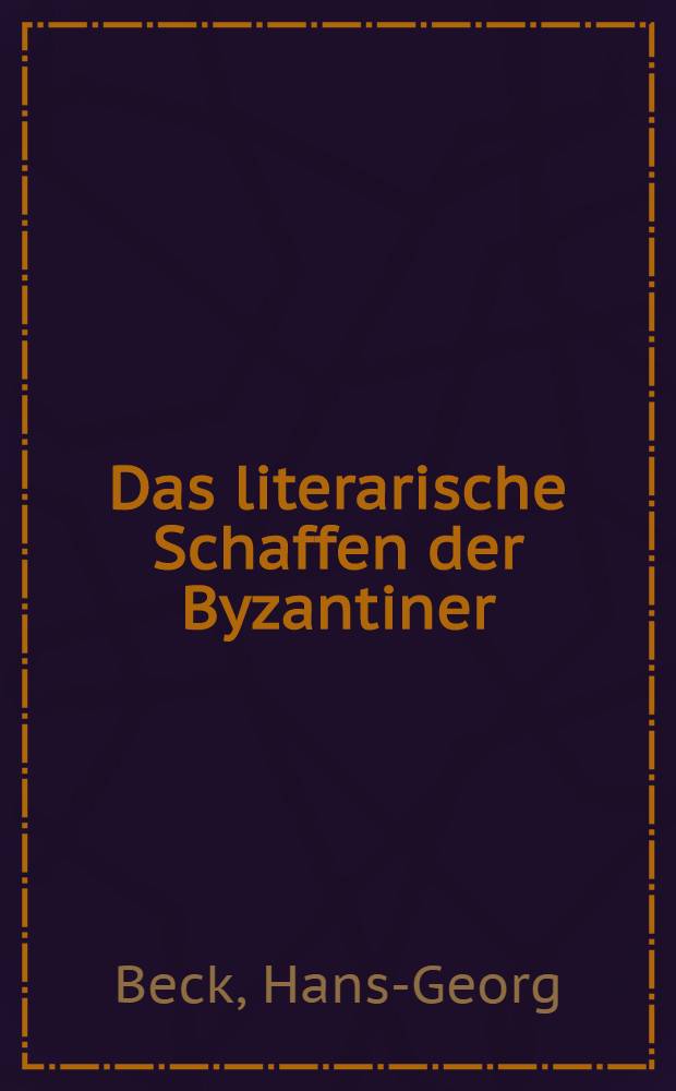 Das literarische Schaffen der Byzantiner : Wege zu seinem Verständnis